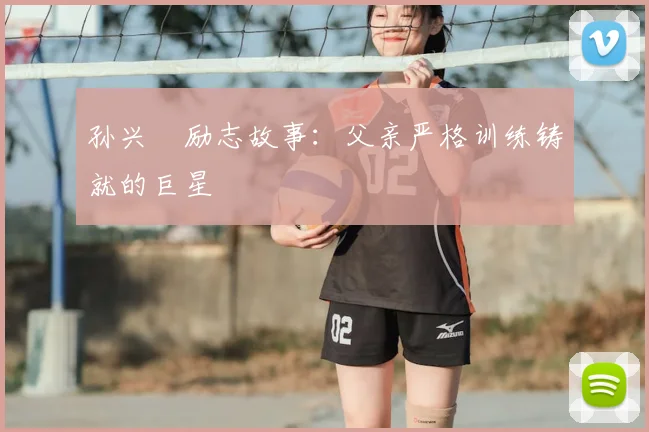 孙兴慜励志故事：父亲严格训练铸就的巨星