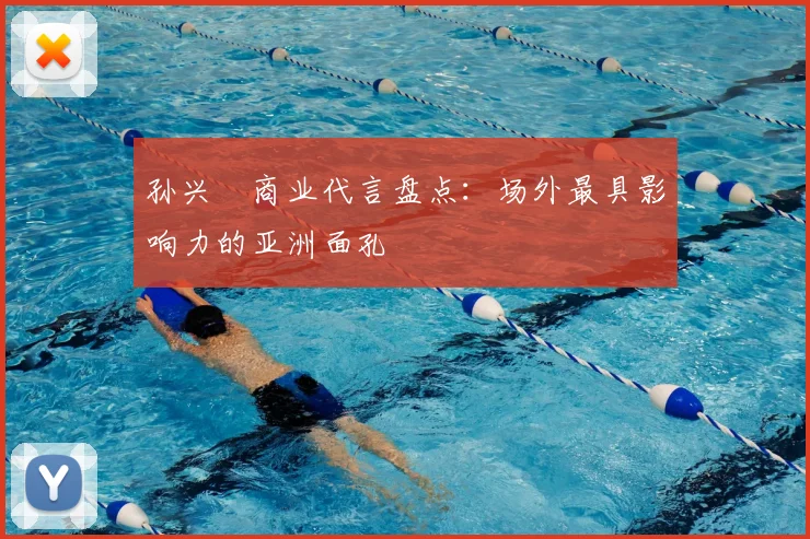 孙兴慜商业代言盘点：场外最具影响力的亚洲面孔